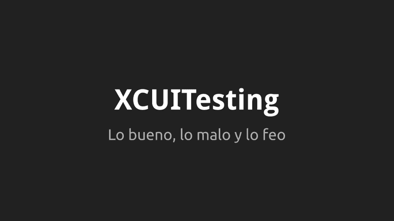 XCUI Testing: lo bueno, lo malo y lo feo